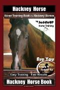 Hackney Horse, Horse Training Book for Hackney Horses By SaddleUP Horse Training, Are You Ready to Saddle Up? Easy Training * Fast Results, Hackney Ho