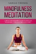 Mindfulness Meditation: A Step by Step Beginners Guide to Learn the Techniques to Reduce Stress and Anxiety