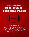 Create and Make My Own Football Plays: My (top secret) Playbook for kids. Perfect for recess and backyard football games and for kids that love to mak