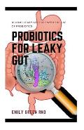 Probiotics for Leaky Gut: Become leaky gut free with the use of probiotics
