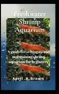 Freshwater Shrimp Aquarium: A guide for setting up and maintaining shrimp aquarium for beginners
