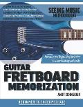 Guitar Fretboard Memorization: Memorize and Begin Using the Entire Fretboard Quickly and Easily