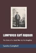 Lawrence Earl Rapson: The Story of a Good Man by his Daughter