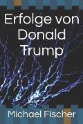 Erfolge Von Donald Trump: Alles Wissenswerte in einem Buch zusammengefasst