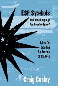 ESP Symbols: An Entire Language For Psychic Spies?: A Key for Decoding the Secrets of the Ages