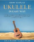 How to Play Ukulele in Easy Way: Learn How to Play Ukulele in Easy Way by this Complete beginner's guide Step by Step illustrated!Ukulele Basics, Feat