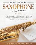 How to Play Saxophone in Easy Way: Learn How to Play Saxophone in Easy Way by this Complete beginner's guide Step by Step illustrated!Saxophone Basics