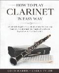 How to Play Clarinet in Easy Way: Learn How to Play Clarinet in Easy Way by this Complete beginner's guide Step by Step illustrated!Clarinet Basics, F