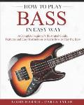 How to Play Bass in Easy Way: Learn How to Play Bass in Easy Way by this Complete beginner's Illustrated Guide!Basics, Features, Easy Instructions