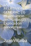 La Relatividad General: (1) Matem?ticas necesarias (2) Explicaci?n conceptual