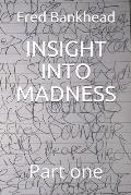 Insight Into Madness: Part one