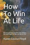 How To Win At Life: Ancient spiritual practices and modern day techniques to help you win at life!