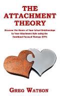 The Attachment Theory: Discover the Basics of Your Actual Relationships by Your Attachment Style using the Emotional Focused Therapy (EFT)