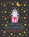 I don't care, I'm a unicorn: Unicorn Coloring Book For kids ages 4-8. Great Gift For Them.