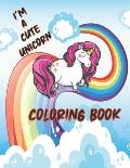 I'm a cute unicorn: Unicorn Coloring Book For kids ages 4-8. A Fun Kid Workbook For Coloring. Great Gift For Them.