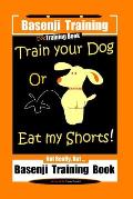Basenji Training, Dog Training Book, Train Your Dog Or Eat My Shorts! Not Really, But...Basenji Training Book