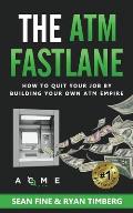 The ATM Fastlane: How To Quit Your Job By Building Your Own ATM Empire