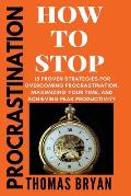 Procrastination: How To Stop: 15 Proven Strategies for Overcoming Procrastination, Maximizing Your Time, and Achieving Peak Productivit