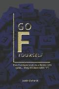 Go F Yourself: Five Fundamentals to Building a Better Life (Psst... They All Start with F)