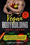 Vegan Bodybuilding Meal Ideas: A comprehensive, plant-based diet nutrition guide with 55 high protein recipes for athletic performance.