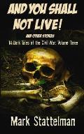 And You Shall Not Live! and other stories: : 14 Dark Tales of the Civil War: Volume Three