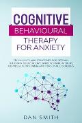 Cognitive Behavioural Therapy for Anxiety: techniques and strategies for retrain the brain to overcome anxiety, panic attacks, depression, insomnia an