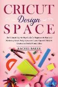 Cricut Design Space: The Ultimate Step-by-Step Guide for Beginners to Start and Mastering Cricut Design Space and Learn Tips and Tricks Cre