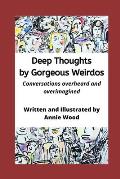 Deep Thoughts by Gorgeous Weirdos: Things overheard and overimagined