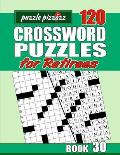 Puzzle Pizzazz 120 Crossword Puzzles for Retirees Book 30: Smart Relaxation to Challenge Your Brain and Exercise Your Mind