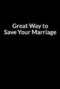 Great Way to Save Your Marriage: Save Your Relationship One Day at a Time (for Men Only)