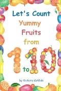 Let's Count Yummy Fruits from 1 to 10: Brilliant pictures will make the learning of numbers a joy. Counting book for toddlers ages 1-3.