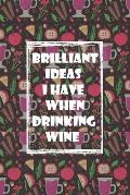 Brilliant Ideas I Have When Drinking Wine: ournal Funny Gift Idea For Wine Lovers - 100 Pages (6 x 9 inches)