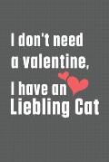 I don't need a valentine, I have a Liebling Cat: For Liebling Cat Fans