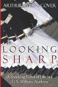 Looking Sharp: A Shocking Novel of Life in a U.S. Military Academy