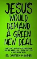 Jesus Would Demand a Green New Deal: The Story of Why One Christian Pastor Went On a 12 Day Fast for the Green New Deal