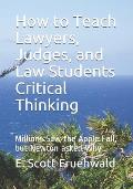 How to Teach Lawyers, Judges, and Law Students Critical Thinking: Millions Saw the Apple Fall, but Newton asked Why