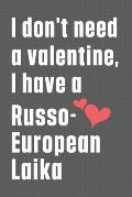 I don't need a valentine, I have a Russo-European Laika: For Russo-European Laika Dog Fans