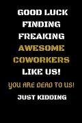 Good Luck Finding Freaking Awesome Coworkers Like Us! - You Are Dead to Us!: Coworker Leaving Gifts - Funny Gift for Coworker - Funny Farewell Gifts f