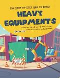 The Step-by-Step Way to Draw Heavy Equipments: A Fun and Easy Drawing Book to Learn How to Draw Heavy Equipments