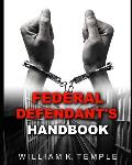 Federal Defendant's Handbook: Everything you never wanted to know, when the Feds knock on your door