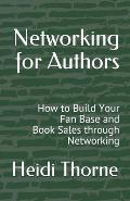 Networking for Authors: How to Build Your Fan Base and Book Sales through Networking