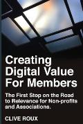 Creating Digital Value for Members.: First Stop on the Road to Relevance for Non-profits and Associations.