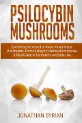 Psilocybin Mushrooms: Everything You Need to Know About Magic Mushrooms From History to Medical Perspective. A Real Guide to Cultivation and
