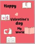 Happy Valentine's day my world: A best note book for happy valentines day, my boy and girl