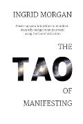 The Tao of Manifesting: Power-Up Your Intentions To Manifest Instantly And Get What You Want Using The Law Of Attraction