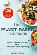 The Plant based cookbook: 100 Easy vegan recipes with tasty and healthy eating