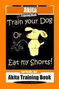 Akita Dog Training Book, Train Your Dog Or Eat My Shorts! Not Really, But... Akita Training Book