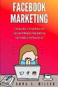 Facebook Marketing: La guida completa sul Social Media Marketing con Ads e Influencer