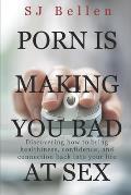 Porn is Making You Bad at Sex: Discovering how to bring healthiness, confidence, and connection back into your life