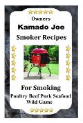 Kamado Joe Smoker Recipes: Cookbook For Smoking Poultry Beef Pork Seafood Wild Game